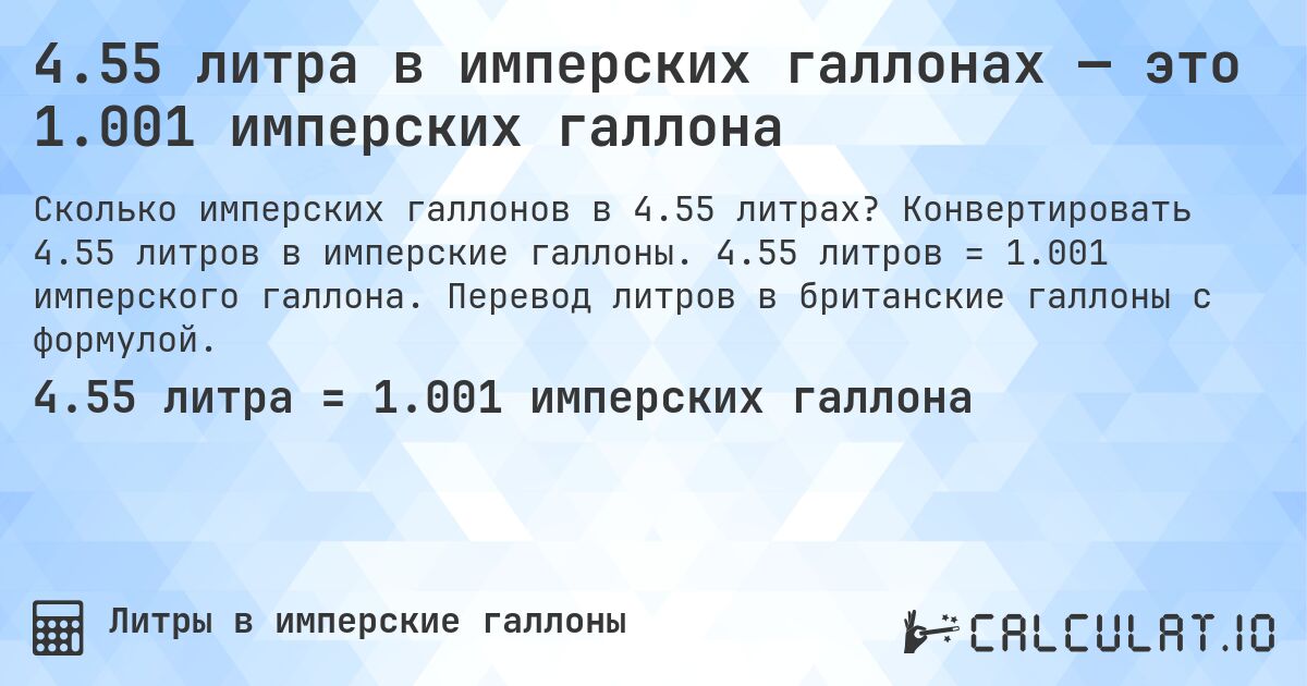 4.55 литра в имперских галлонах — это 1.001 имперских галлона. Конвертировать 4.55 литров в имперские галлоны. 4.55 литров = 1.001 имперского галлона. Перевод литров в британские галлоны с формулой.