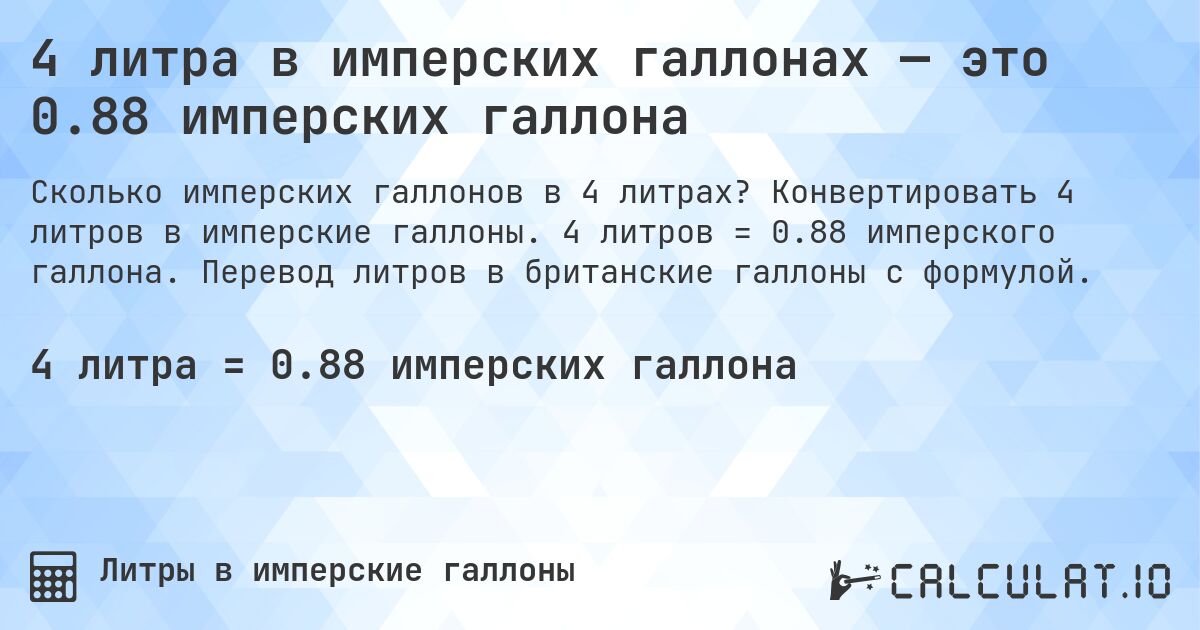 4 литра в имперских галлонах — это 0.88 имперских галлона. Конвертировать 4 литров в имперские галлоны. 4 литров = 0.88 имперского галлона. Перевод литров в британские галлоны с формулой.