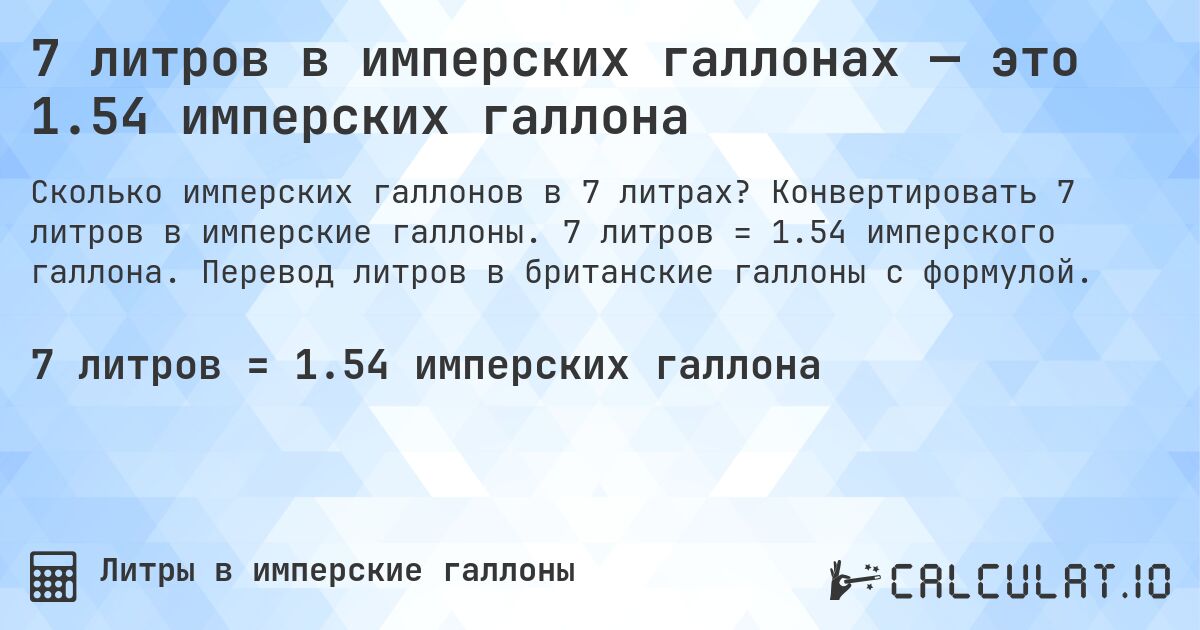 7 литров в имперских галлонах — это 1.54 имперских галлона. Конвертировать 7 литров в имперские галлоны. 7 литров = 1.54 имперского галлона. Перевод литров в британские галлоны с формулой.