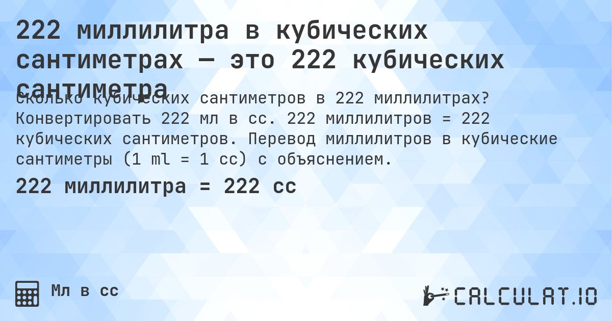 222 миллилитра в кубических сантиметрах — это 222 кубических сантиметра. Конвертировать 222 мл в cc. 222 миллилитров = 222 кубических сантиметров. Перевод миллилитров в кубические сантиметры (1 ml = 1 cc) с объяснением.