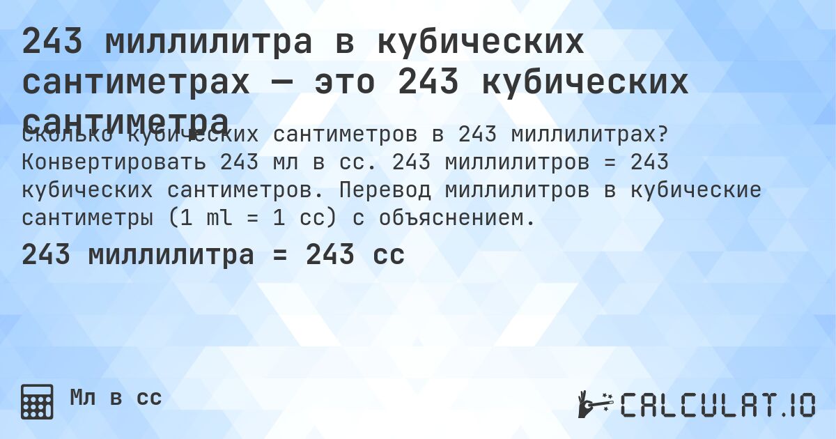 243 миллилитра в кубических сантиметрах — это 243 кубических сантиметра. Конвертировать 243 мл в cc. 243 миллилитров = 243 кубических сантиметров. Перевод миллилитров в кубические сантиметры (1 ml = 1 cc) с объяснением.