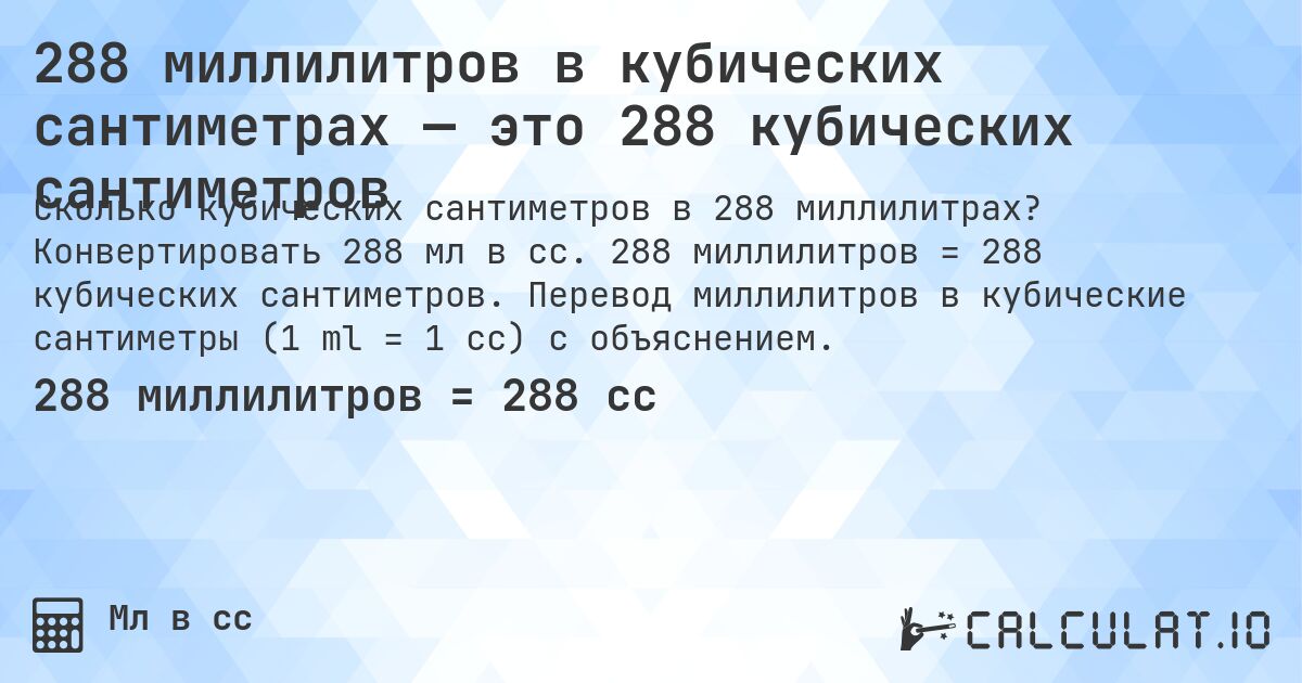 288 миллилитров в кубических сантиметрах — это 288 кубических сантиметров. Конвертировать 288 мл в cc. 288 миллилитров = 288 кубических сантиметров. Перевод миллилитров в кубические сантиметры (1 ml = 1 cc) с объяснением.