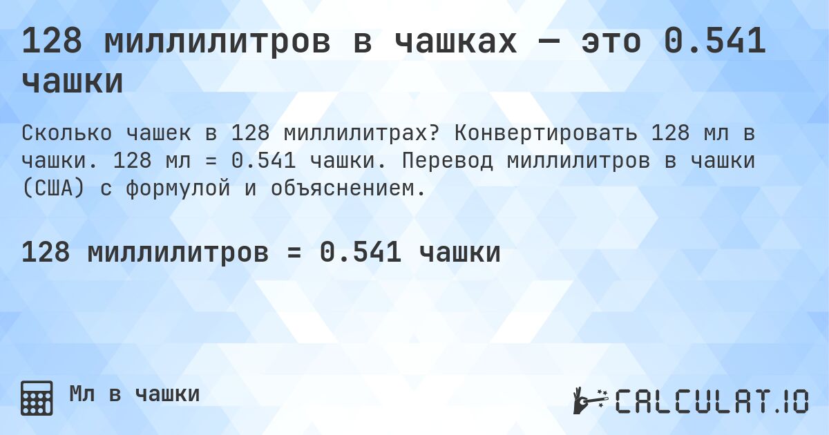 128 миллилитров в чашках — это 0.541 чашки. Конвертировать 128 мл в чашки. 128 мл = 0.541 чашки. Перевод миллилитров в чашки (США) с формулой и объяснением.