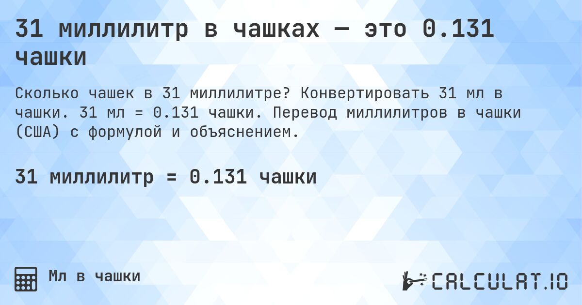 31 миллилитр в чашках — это 0.131 чашки. Конвертировать 31 мл в чашки. 31 мл = 0.131 чашки. Перевод миллилитров в чашки (США) с формулой и объяснением.
