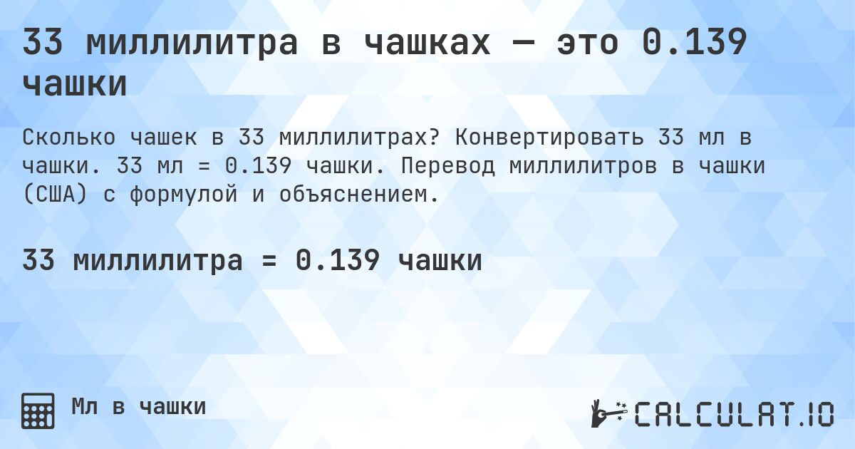 33 миллилитра в чашках — это 0.139 чашки. Конвертировать 33 мл в чашки. 33 мл = 0.139 чашки. Перевод миллилитров в чашки (США) с формулой и объяснением.