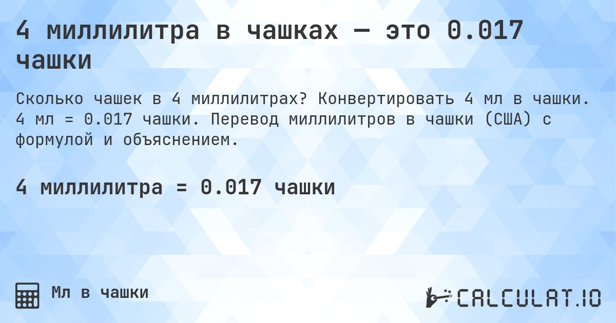 4 миллилитра в чашках — это 0.017 чашки. Конвертировать 4 мл в чашки. 4 мл = 0.017 чашки. Перевод миллилитров в чашки (США) с формулой и объяснением.
