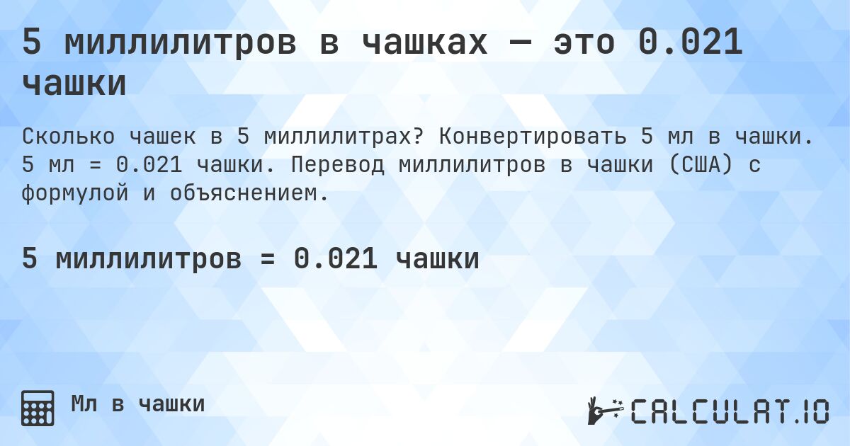 5 миллилитров в чашках — это 0.021 чашки. Конвертировать 5 мл в чашки. 5 мл = 0.021 чашки. Перевод миллилитров в чашки (США) с формулой и объяснением.