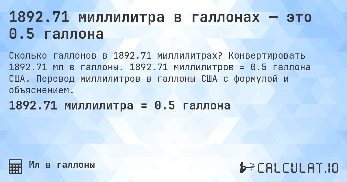 1892.71 миллилитра в галлонах — это 0.5 галлона. Конвертировать 1892.71 мл в галлоны. 1892.71 миллилитров = 0.5 галлона США. Перевод миллилитров в галлоны США с формулой и объяснением.