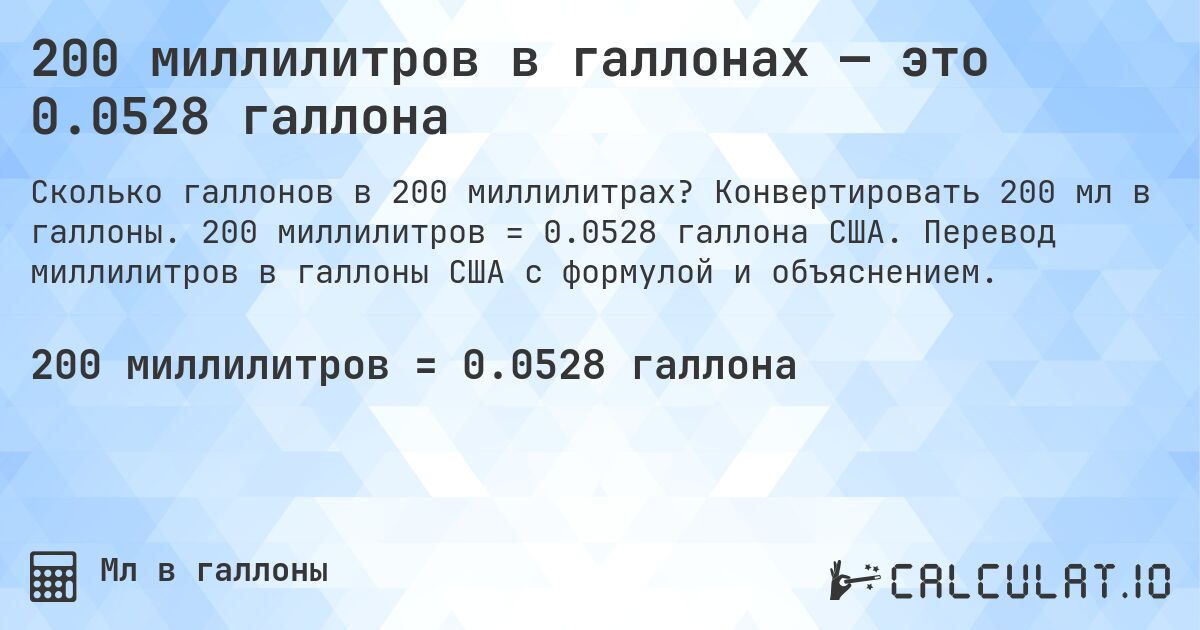 200 миллилитров в галлонах — это 0.0528 галлона. Конвертировать 200 мл в галлоны. 200 миллилитров = 0.0528 галлона США. Перевод миллилитров в галлоны США с формулой и объяснением.