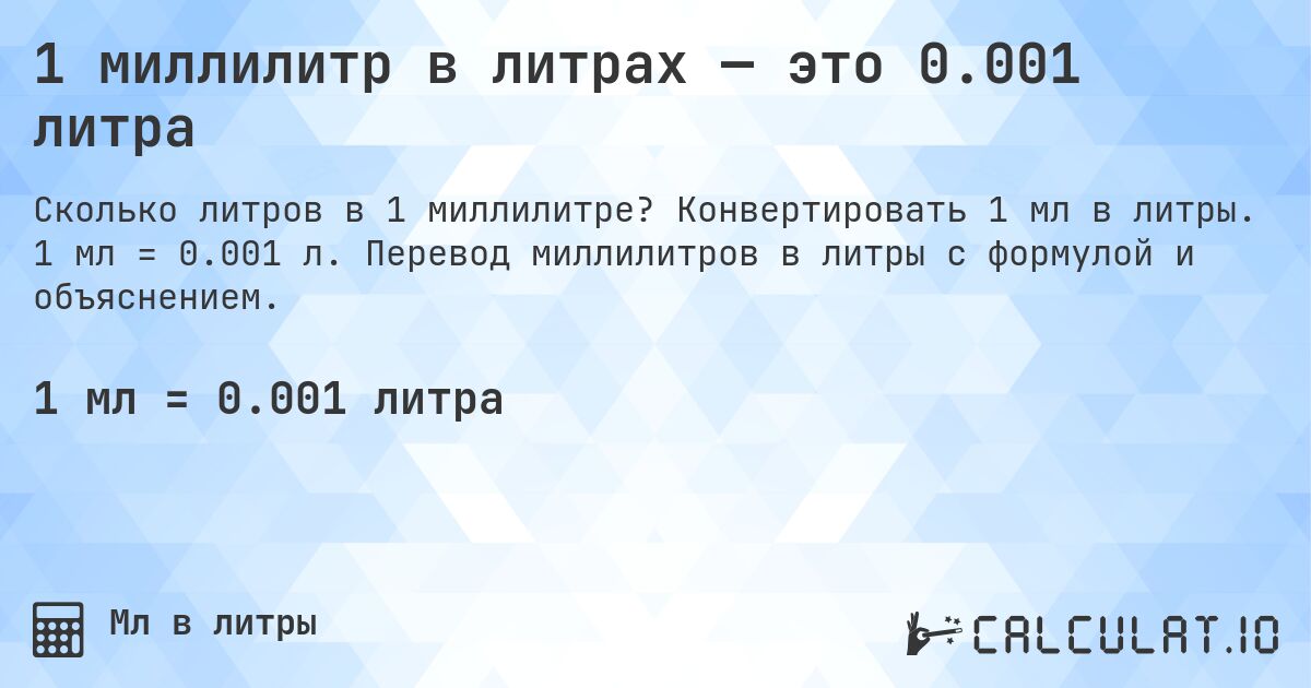 1 миллилитр в литрах — это 0.001 литра. Конвертировать 1 мл в литры. 1 мл = 0.001 л. Перевод миллилитров в литры с формулой и объяснением.