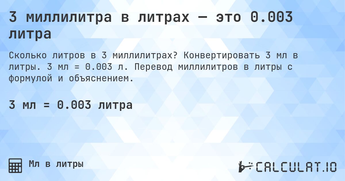 3 миллилитра в литрах — это 0.003 литра. Конвертировать 3 мл в литры. 3 мл = 0.003 л. Перевод миллилитров в литры с формулой и объяснением.
