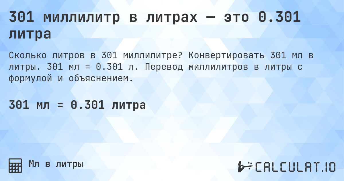 301 миллилитр в литрах — это 0.301 литра. Конвертировать 301 мл в литры. 301 мл = 0.301 л. Перевод миллилитров в литры с формулой и объяснением.