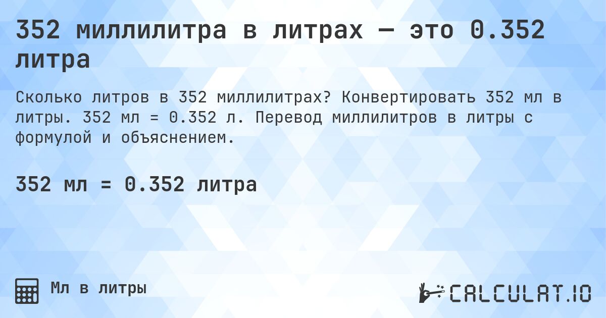 352 миллилитра в литрах — это 0.352 литра. Конвертировать 352 мл в литры. 352 мл = 0.352 л. Перевод миллилитров в литры с формулой и объяснением.