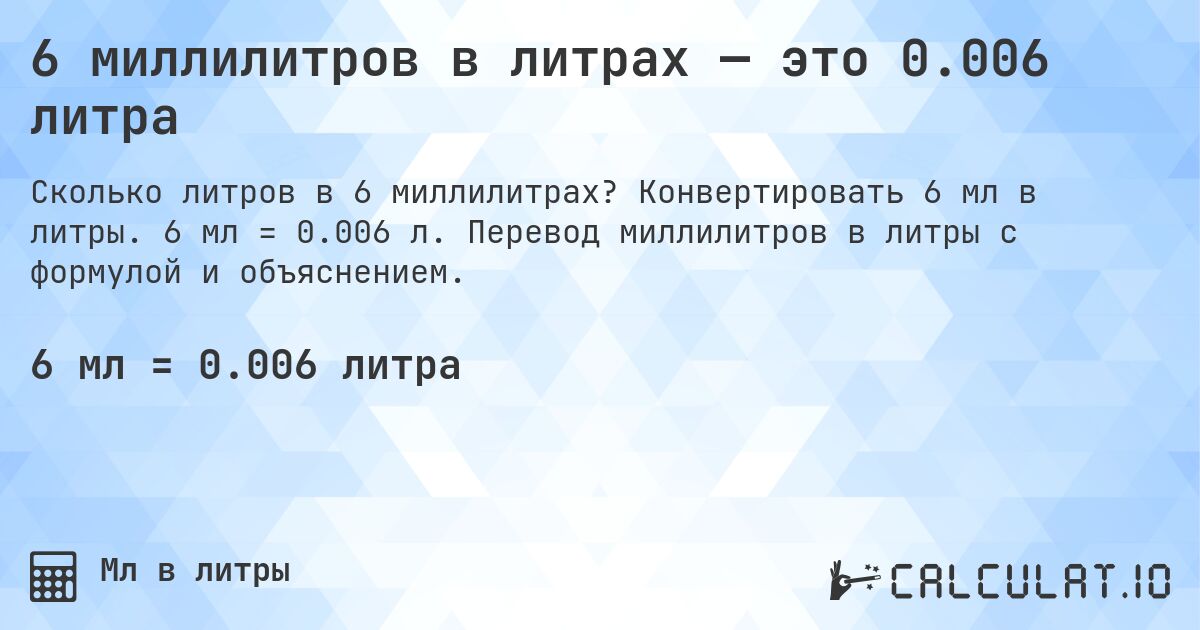 6 миллилитров в литрах — это 0.006 литра. Конвертировать 6 мл в литры. 6 мл = 0.006 л. Перевод миллилитров в литры с формулой и объяснением.