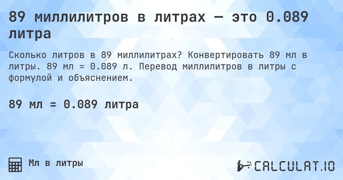 89 миллилитров в литрах — это 0.089 литра. Конвертировать 89 мл в литры. 89 мл = 0.089 л. Перевод миллилитров в литры с формулой и объяснением.
