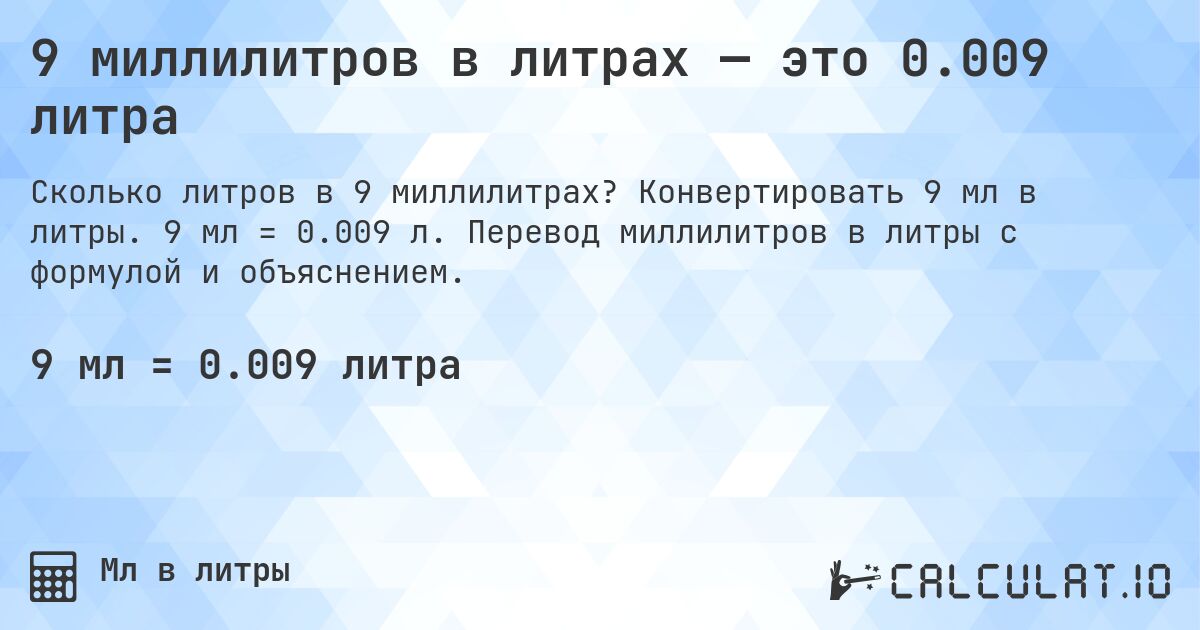9 миллилитров в литрах — это 0.009 литра. Конвертировать 9 мл в литры. 9 мл = 0.009 л. Перевод миллилитров в литры с формулой и объяснением.