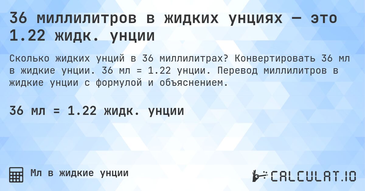 36 миллилитров в жидких унциях — это 1.22 жидк. унции. Конвертировать 36 мл в жидкие унции. 36 мл = 1.22 унции. Перевод миллилитров в жидкие унции с формулой и объяснением.