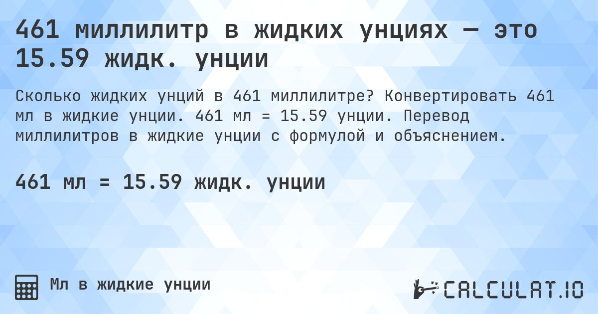 461 миллилитр в жидких унциях — это 15.59 жидк. унции. Конвертировать 461 мл в жидкие унции. 461 мл = 15.59 унции. Перевод миллилитров в жидкие унции с формулой и объяснением.
