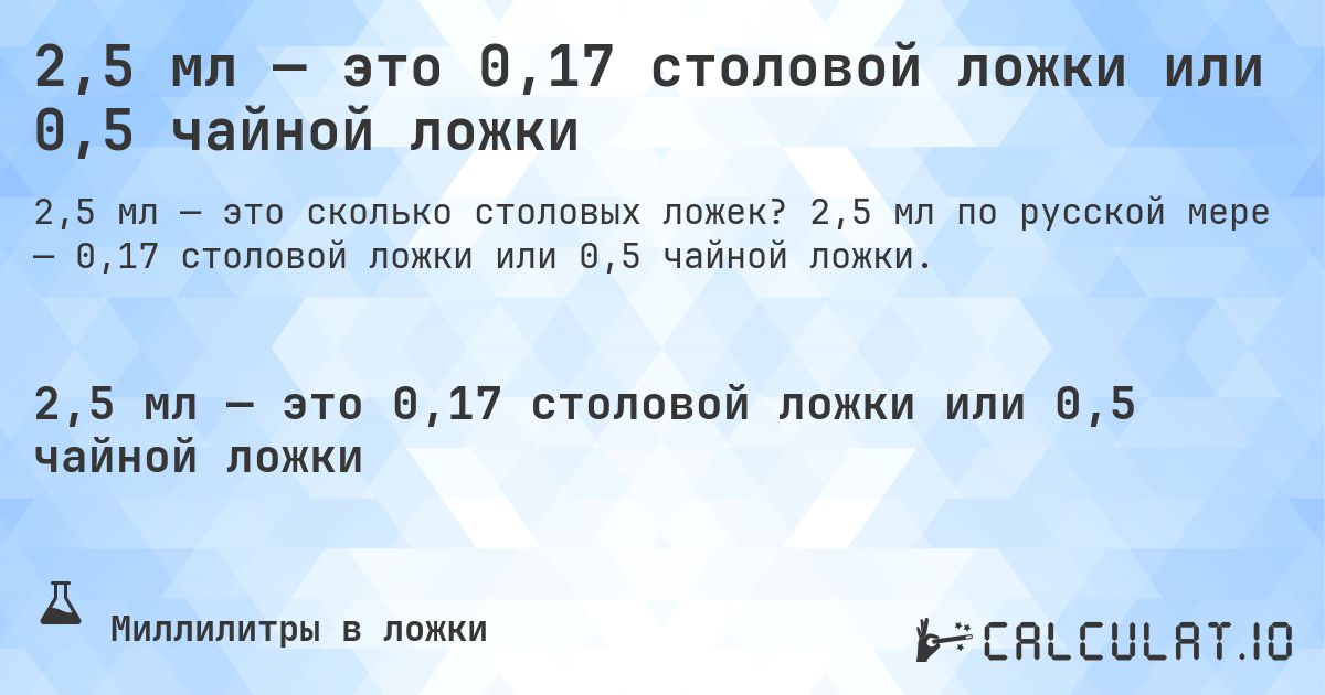 2,5 мл — это 0,17 столовой ложки или 0,5 чайной ложки. 2,5 мл по русской мере — 0,17 столовой ложки или 0,5 чайной ложки.