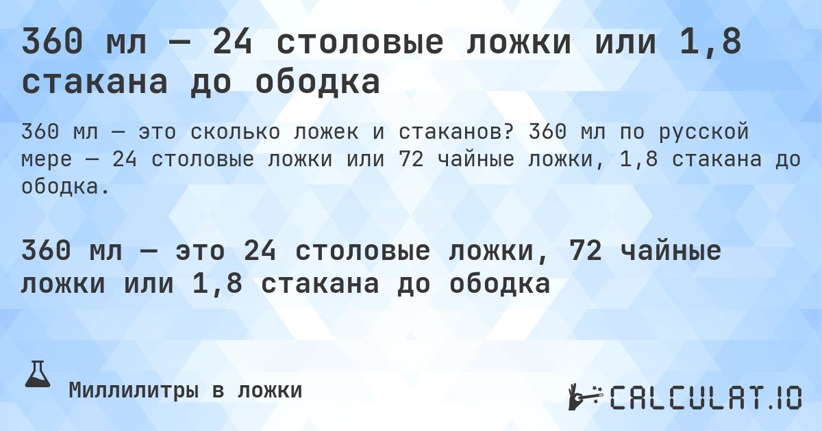 360 мл — 24 столовые ложки или 1,8 стакана до ободка. 360 мл по русской мере — 24 столовые ложки или 72 чайные ложки, 1,8 стакана до ободка.