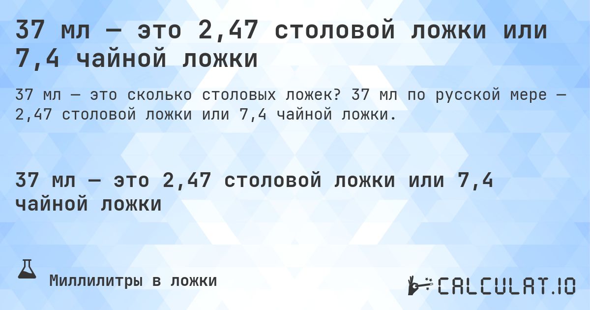 37 мл — это 2,47 столовой ложки или 7,4 чайной ложки. 37 мл по русской мере — 2,47 столовой ложки или 7,4 чайной ложки.
