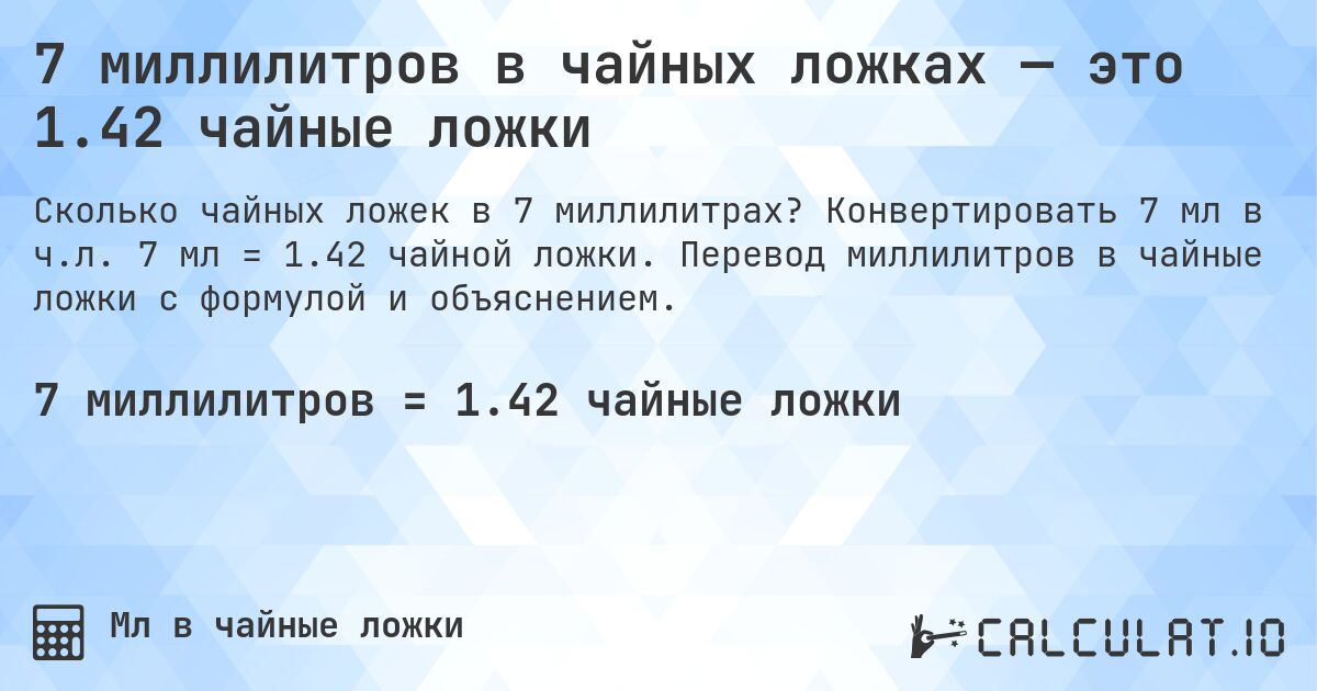 7 миллилитров в чайных ложках — это 1.42 чайные ложки. Конвертировать 7 мл в ч.л. 7 мл = 1.42 чайной ложки. Перевод миллилитров в чайные ложки с формулой и объяснением.