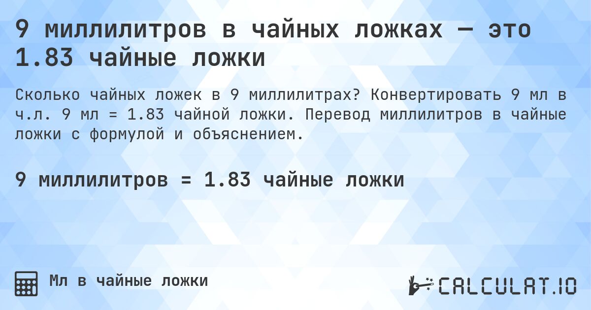 9 миллилитров в чайных ложках — это 1.83 чайные ложки. Конвертировать 9 мл в ч.л. 9 мл = 1.83 чайной ложки. Перевод миллилитров в чайные ложки с формулой и объяснением.