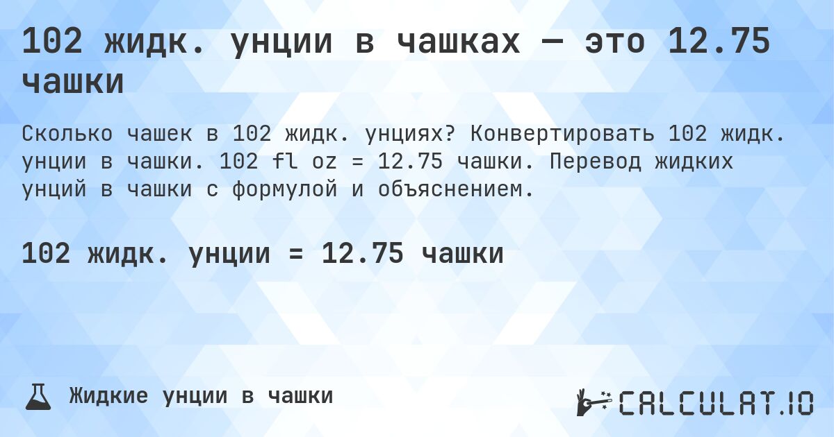 102 жидк. унции в чашках — это 12.75 чашки. Конвертировать 102 жидк. унции в чашки. 102 fl oz = 12.75 чашки. Перевод жидких унций в чашки с формулой и объяснением.