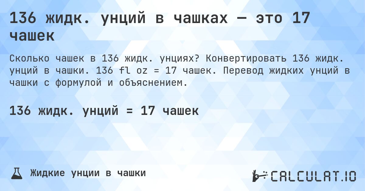 136 жидк. унций в чашках — это 17 чашек. Конвертировать 136 жидк. унций в чашки. 136 fl oz = 17 чашек. Перевод жидких унций в чашки с формулой и объяснением.