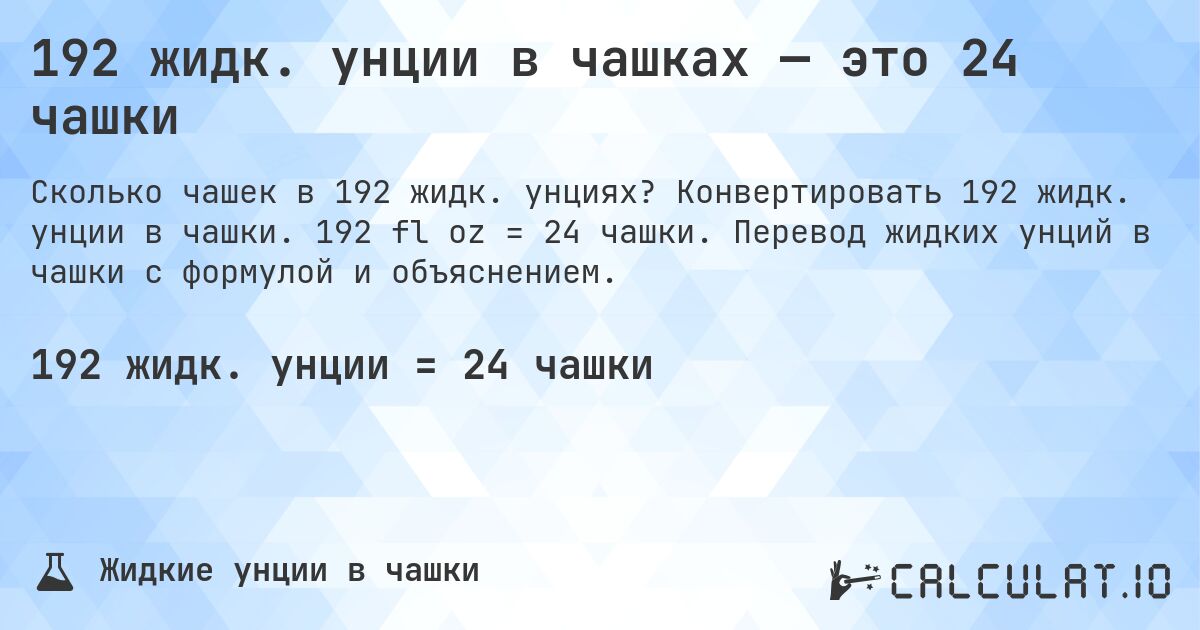192 жидк. унции в чашках — это 24 чашки. Конвертировать 192 жидк. унции в чашки. 192 fl oz = 24 чашки. Перевод жидких унций в чашки с формулой и объяснением.