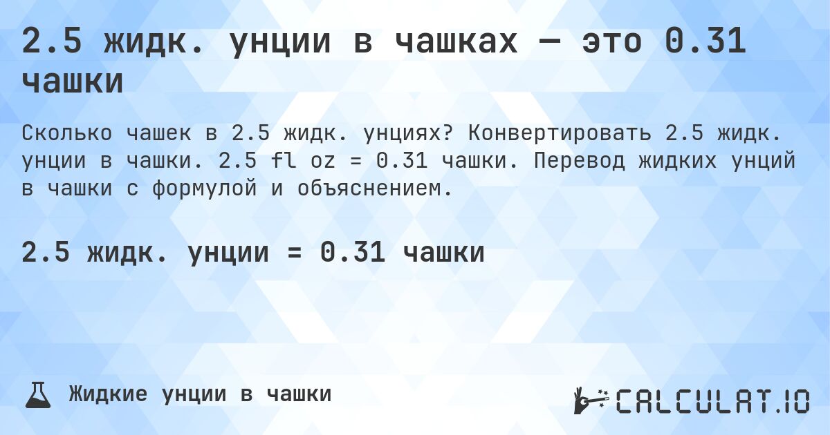 2.5 жидк. унции в чашках — это 0.31 чашки. Конвертировать 2.5 жидк. унции в чашки. 2.5 fl oz = 0.31 чашки. Перевод жидких унций в чашки с формулой и объяснением.