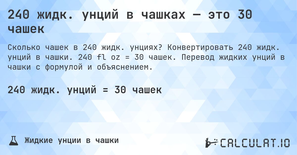 240 жидк. унций в чашках — это 30 чашек. Конвертировать 240 жидк. унций в чашки. 240 fl oz = 30 чашек. Перевод жидких унций в чашки с формулой и объяснением.