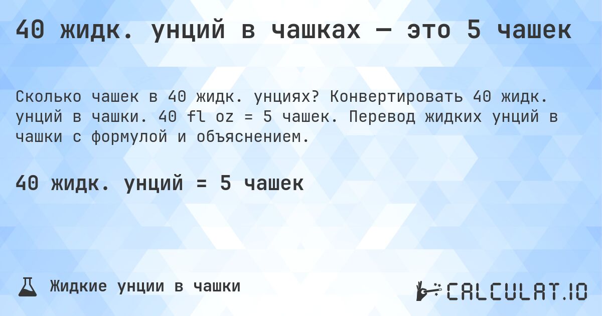 40 жидк. унций в чашках — это 5 чашек. Конвертировать 40 жидк. унций в чашки. 40 fl oz = 5 чашек. Перевод жидких унций в чашки с формулой и объяснением.