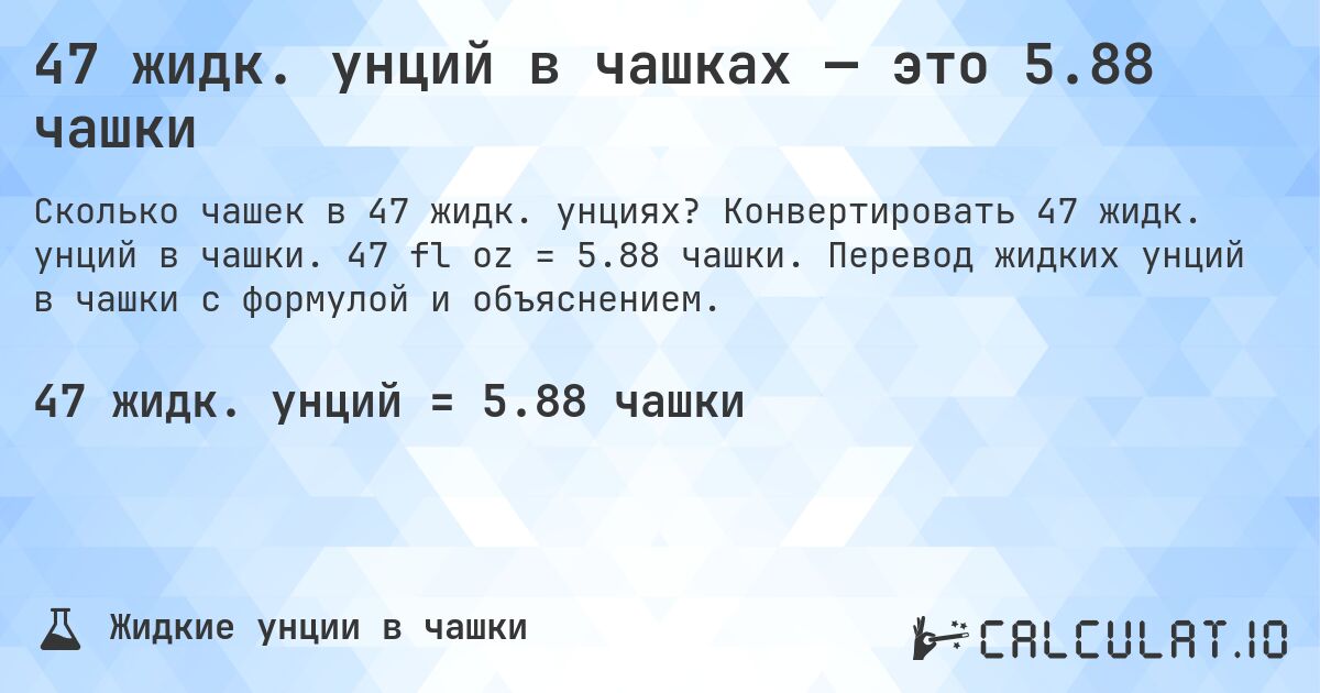 47 жидк. унций в чашках — это 5.88 чашки. Конвертировать 47 жидк. унций в чашки. 47 fl oz = 5.88 чашки. Перевод жидких унций в чашки с формулой и объяснением.