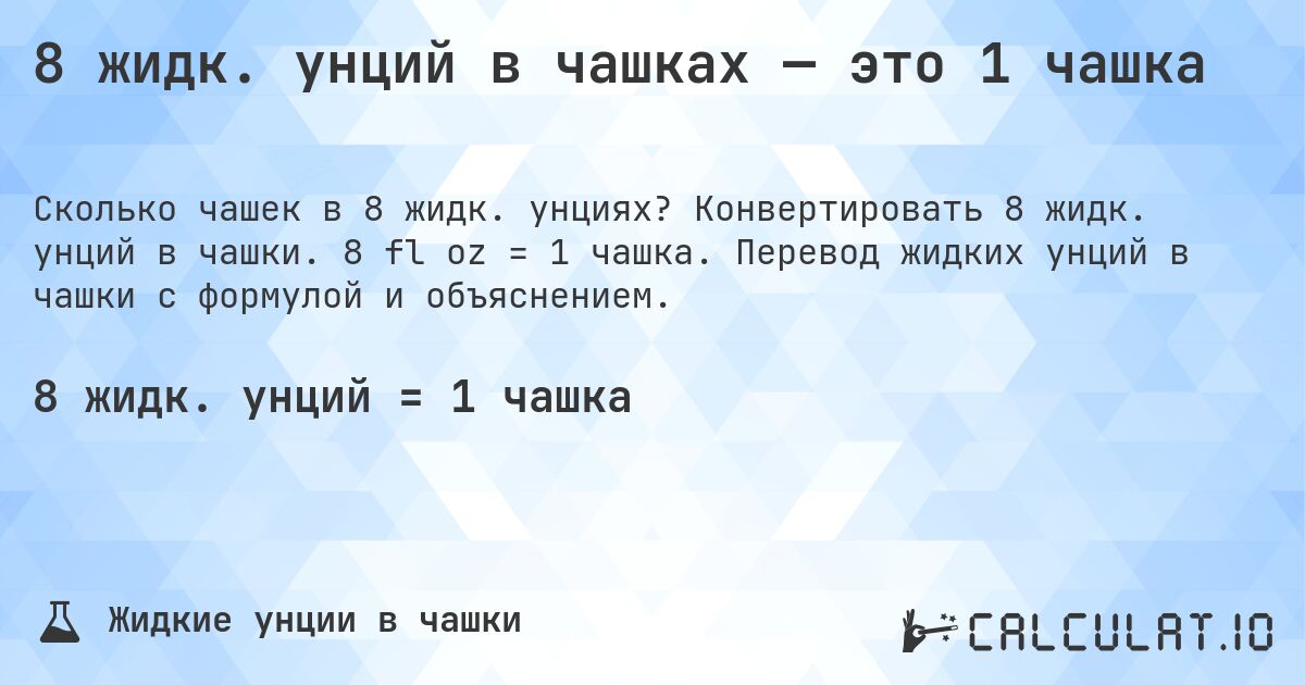 8 жидк. унций в чашках — это 1 чашка. Конвертировать 8 жидк. унций в чашки. 8 fl oz = 1 чашка. Перевод жидких унций в чашки с формулой и объяснением.