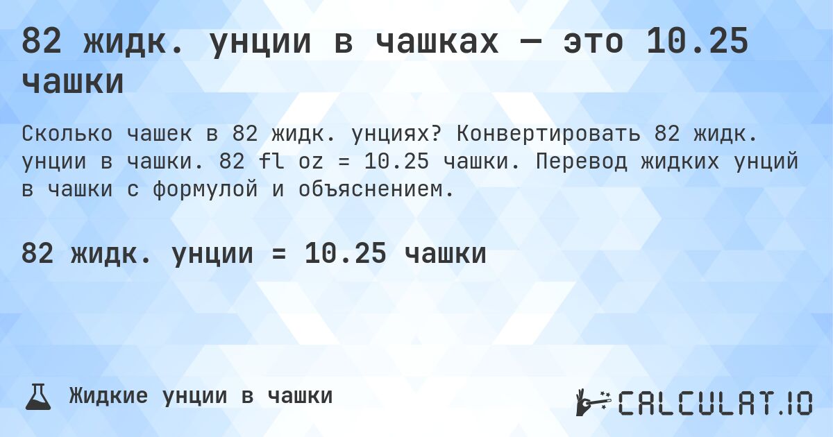 82 жидк. унции в чашках — это 10.25 чашки. Конвертировать 82 жидк. унции в чашки. 82 fl oz = 10.25 чашки. Перевод жидких унций в чашки с формулой и объяснением.