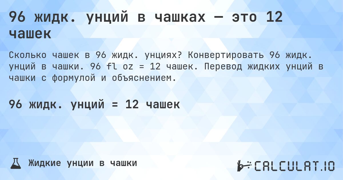 96 жидк. унций в чашках — это 12 чашек. Конвертировать 96 жидк. унций в чашки. 96 fl oz = 12 чашек. Перевод жидких унций в чашки с формулой и объяснением.
