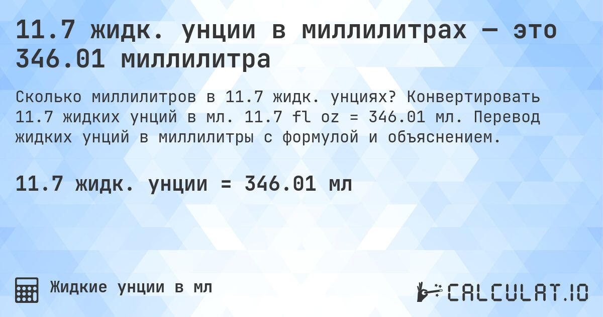 11.7 жидк. унции в миллилитрах — это 346.01 миллилитра. Конвертировать 11.7 жидких унций в мл. 11.7 fl oz = 346.01 мл. Перевод жидких унций в миллилитры с формулой и объяснением.
