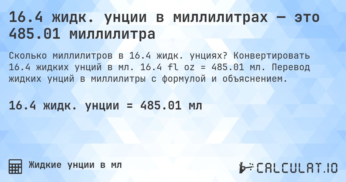 16.4 жидк. унции в миллилитрах — это 485.01 миллилитра. Конвертировать 16.4 жидких унций в мл. 16.4 fl oz = 485.01 мл. Перевод жидких унций в миллилитры с формулой и объяснением.