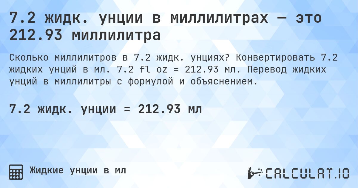 7.2 жидк. унции в миллилитрах — это 212.93 миллилитра. Конвертировать 7.2 жидких унций в мл. 7.2 fl oz = 212.93 мл. Перевод жидких унций в миллилитры с формулой и объяснением.