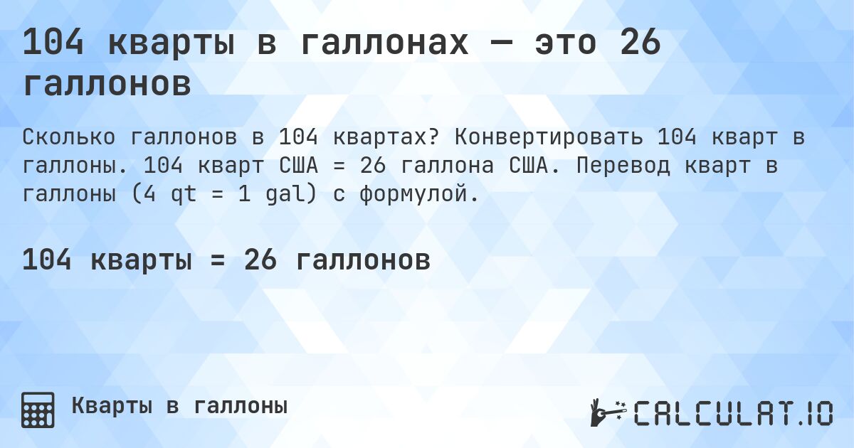 104 кварты в галлонах — это 26 галлонов. Конвертировать 104 кварт в галлоны. 104 кварт США = 26 галлона США. Перевод кварт в галлоны (4 qt = 1 gal) с формулой.