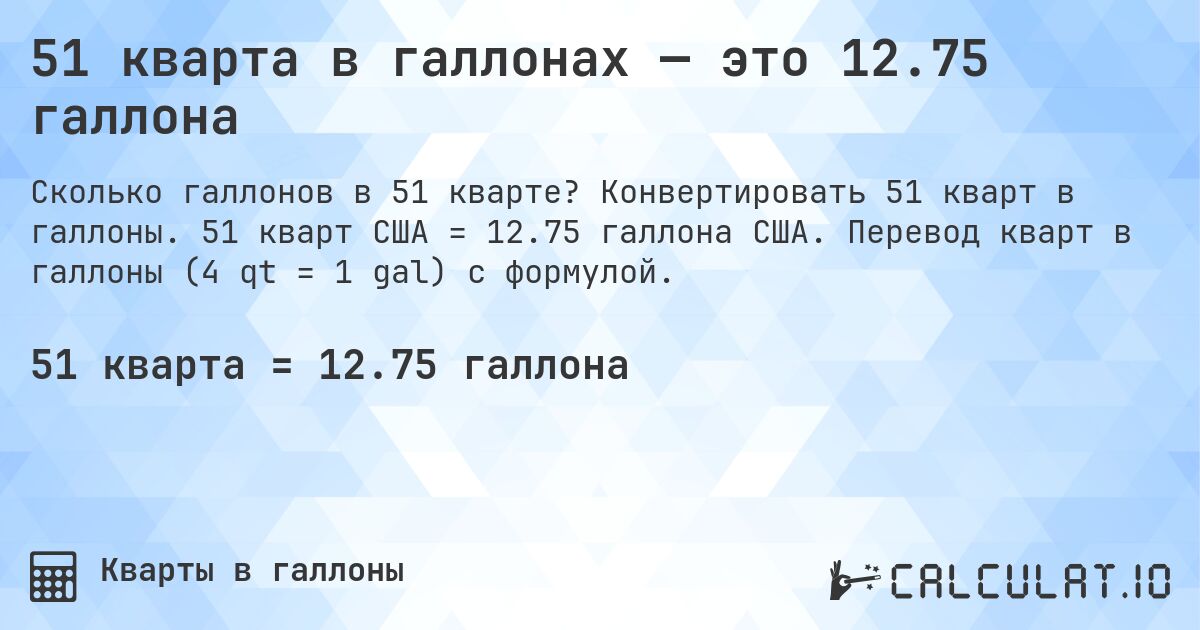 51 кварта в галлонах — это 12.75 галлона. Конвертировать 51 кварт в галлоны. 51 кварт США = 12.75 галлона США. Перевод кварт в галлоны (4 qt = 1 gal) с формулой.