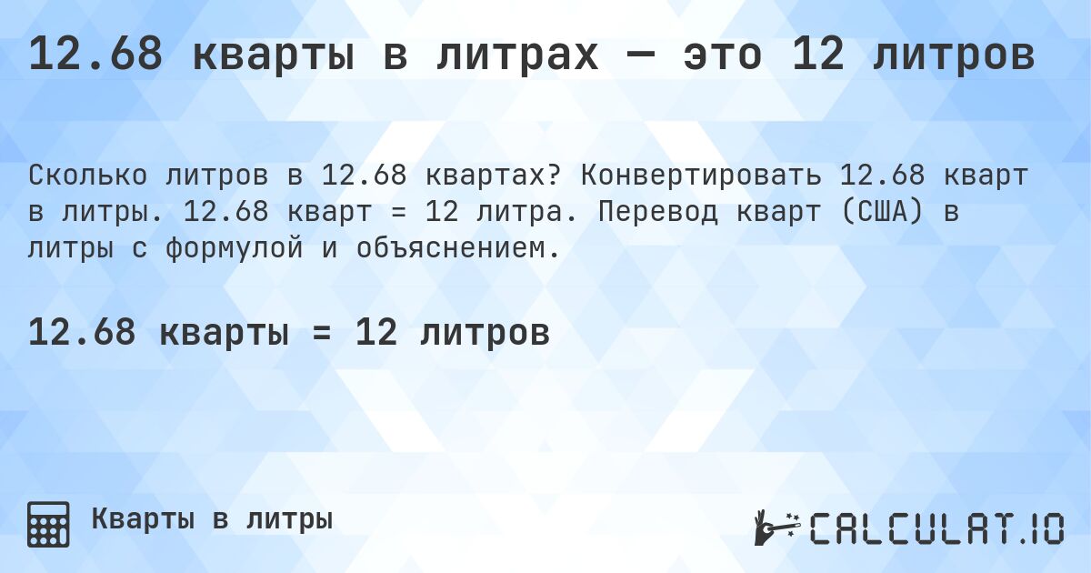 12.68 кварты в литрах — это 12 литров. Конвертировать 12.68 кварт в литры. 12.68 кварт = 12 литра. Перевод кварт (США) в литры с формулой и объяснением.
