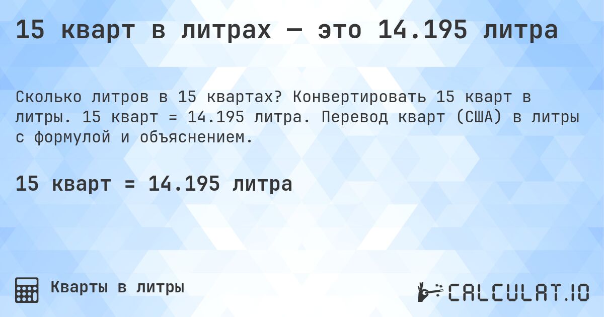 15 кварт в литрах — это 14.195 литра. Конвертировать 15 кварт в литры. 15 кварт = 14.195 литра. Перевод кварт (США) в литры с формулой и объяснением.