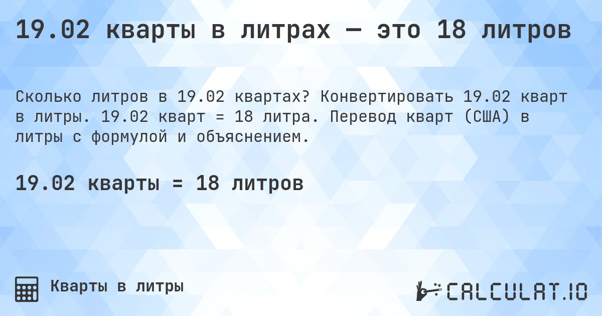19.02 кварты в литрах — это 18 литров. Конвертировать 19.02 кварт в литры. 19.02 кварт = 18 литра. Перевод кварт (США) в литры с формулой и объяснением.