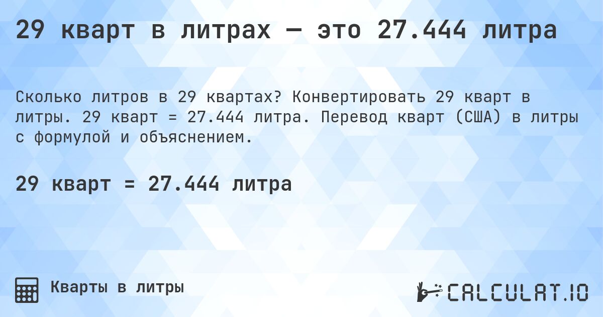 29 кварт в литрах — это 27.444 литра. Конвертировать 29 кварт в литры. 29 кварт = 27.444 литра. Перевод кварт (США) в литры с формулой и объяснением.