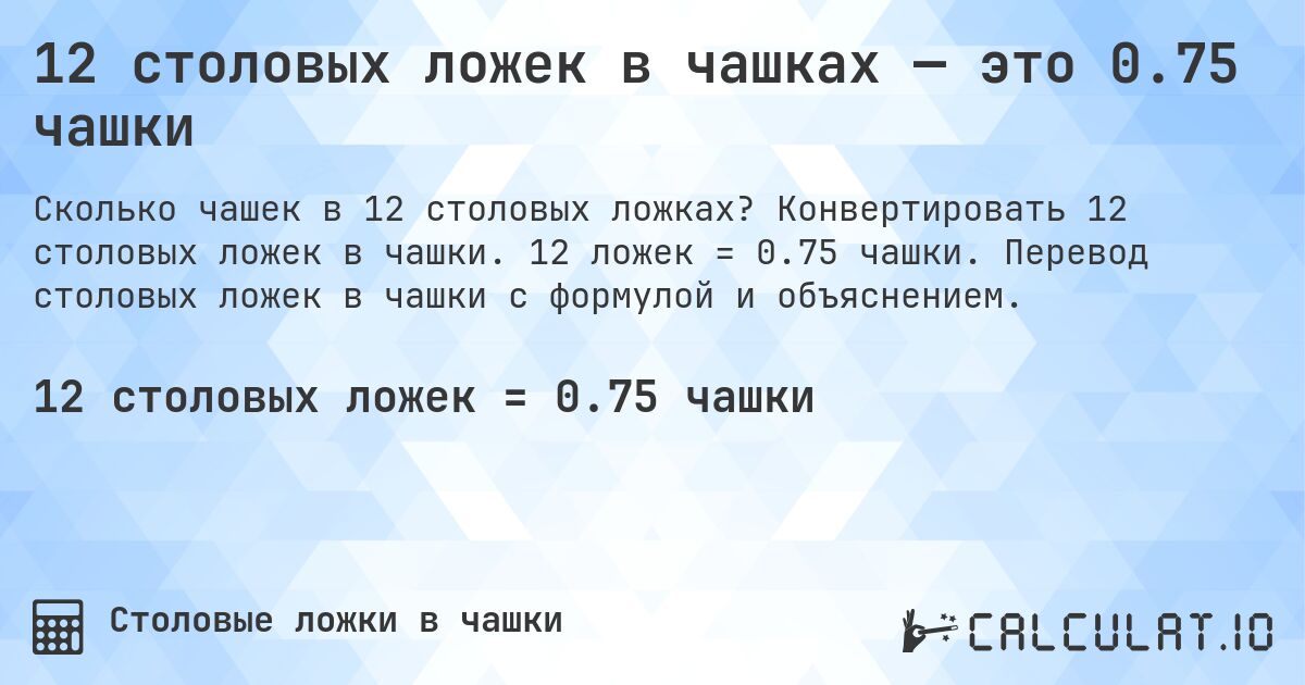12 столовых ложек в чашках — это 0.75 чашки. Конвертировать 12 столовых ложек в чашки. 12 ложек = 0.75 чашки. Перевод столовых ложек в чашки с формулой и объяснением.