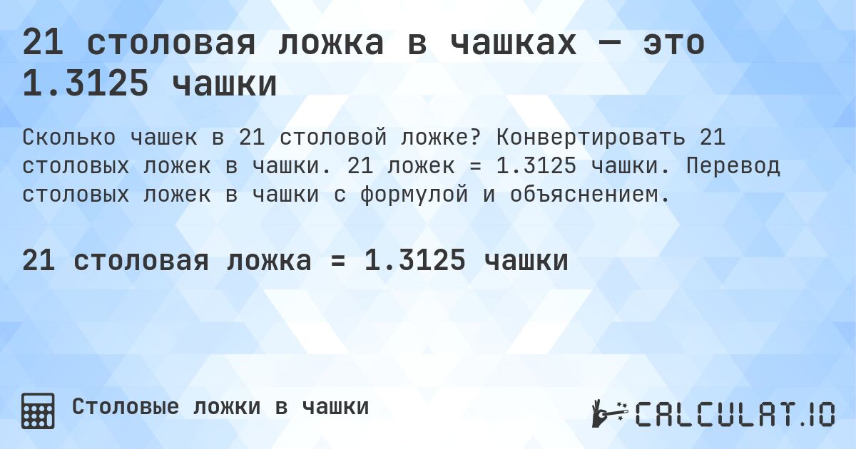 21 столовая ложка в чашках — это 1.3125 чашки. Конвертировать 21 столовых ложек в чашки. 21 ложек = 1.3125 чашки. Перевод столовых ложек в чашки с формулой и объяснением.