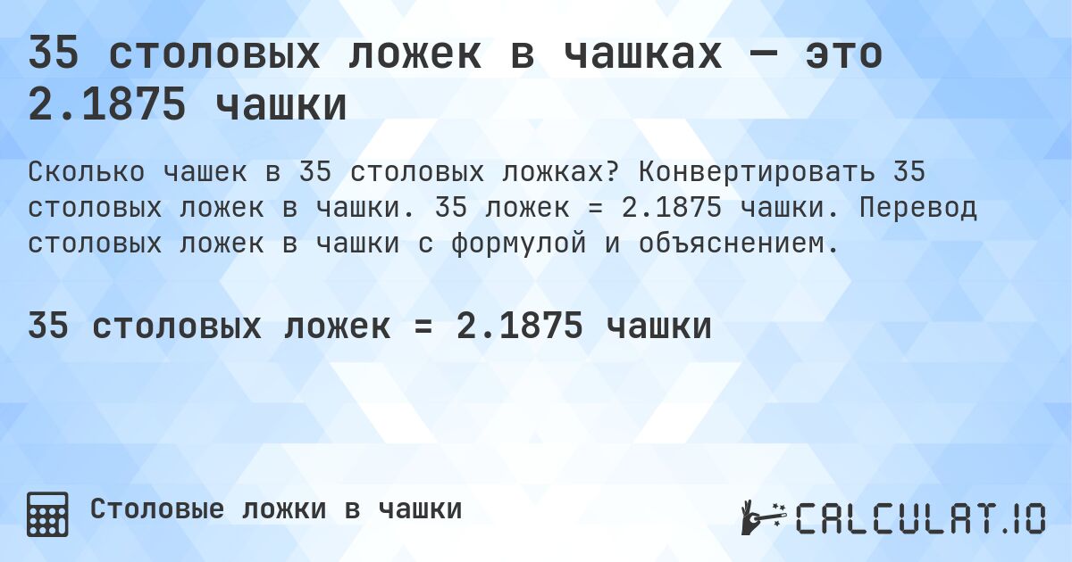 35 столовых ложек в чашках — это 2.1875 чашки. Конвертировать 35 столовых ложек в чашки. 35 ложек = 2.1875 чашки. Перевод столовых ложек в чашки с формулой и объяснением.
