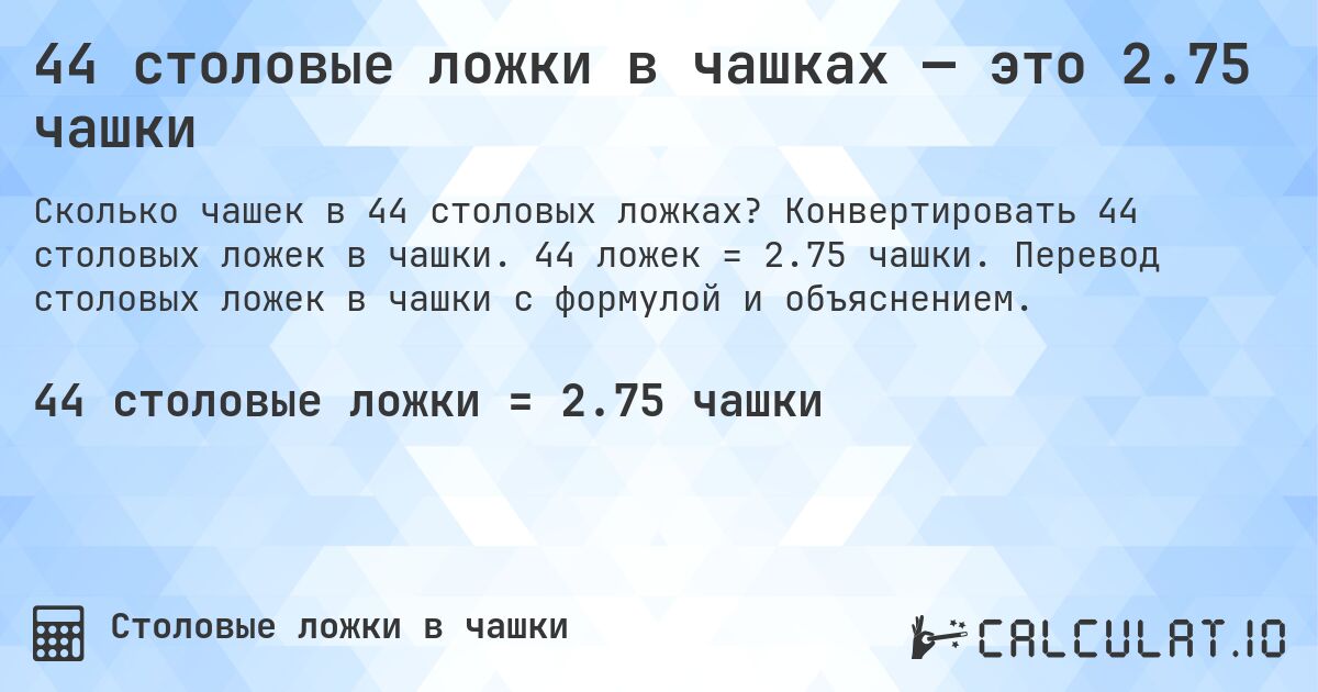 44 столовые ложки в чашках — это 2.75 чашки. Конвертировать 44 столовых ложек в чашки. 44 ложек = 2.75 чашки. Перевод столовых ложек в чашки с формулой и объяснением.